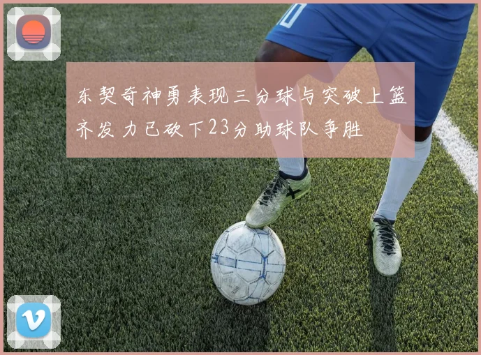 东契奇神勇表现三分球与突破上篮齐发力已砍下23分助球队争胜