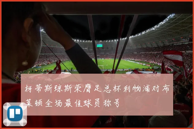 柯蒂斯琼斯荣膺足总杯利物浦对布莱顿全场最佳球员称号