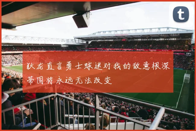 狄龙直言勇士球迷对我的敌意根深蒂固将永远无法改变