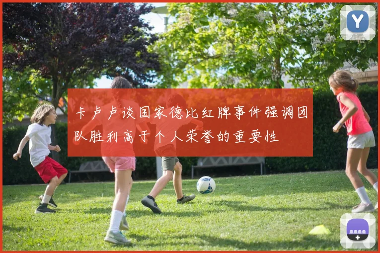 卡卢卢谈国家德比红牌事件强调团队胜利高于个人荣誉的重要性